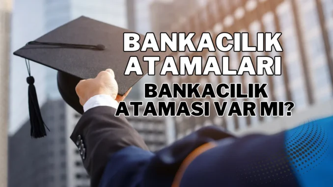 Bankacilik-Atamasi-Var-mi Bankacılık Ataması Var mı