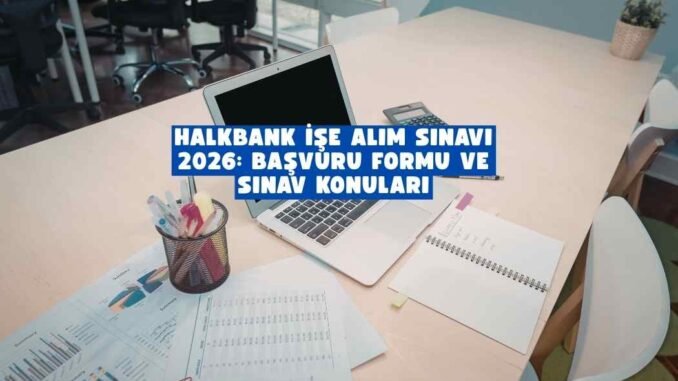 Halkbank işe alım sınavı 2026 Halkbank işe alım sınavı 2026