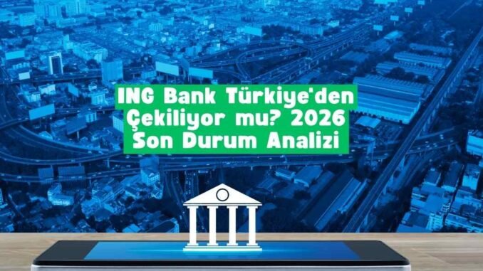 ING Bank Türkiye'den çekiliyor mu ING Bank Türkiye'den çekiliyor mu