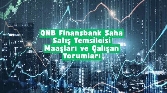 QNB Finansbank saha satış temsilcisi maaşları QNB Finansbank saha satış temsilcisi maaşları
