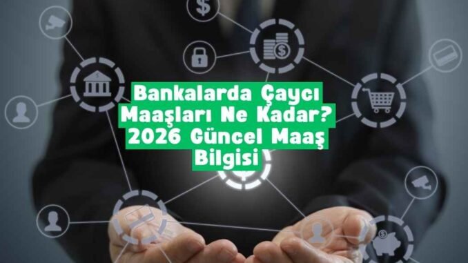 bankada çaycı maaşı ne kadar maaş alır 2026 bankada çaycı maaşı ne kadar maaş alır 2026