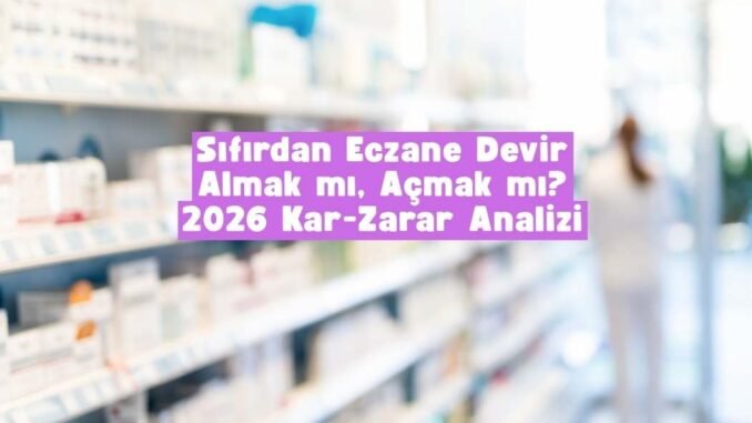 eczane devir almak mı açmak mı eczane devir almak mı açmak mı